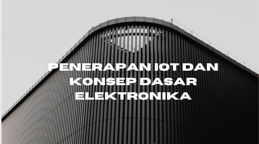Penerapan IoT dan Konsep Dasar Elektronika